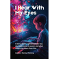 I Hear With My Eyes: I Hear With My Eyes - Paperback