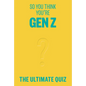 So You Think You're Gen Z?: The Ultimate Gen Z Quiz - Paperback