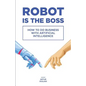 Robot is the Boss: How to do Business with Artificial Intelligence - Paperback