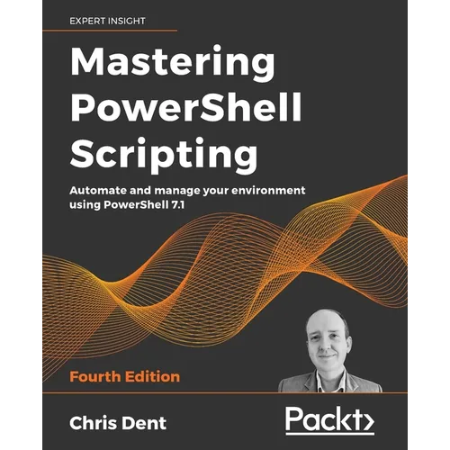Mastering PowerShell Scripting - Fourth Edition: Automate and manage your environment using PowerShell 7.1 - Paperback