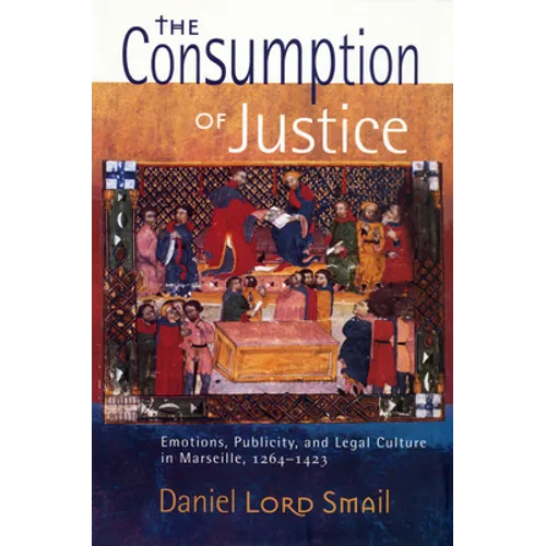 The Consumption of Justice: Emotions, Publicity, and Legal Culture in Marseille, 1264-1423 - Paperback
