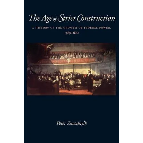 The Age of Strict Construction: A History of the Growth of Federal Power, 1789-1861 - Paperback