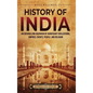 History of India: An Enthralling Overview of Significant Civilizations, Empires, Events, People, and Religion - Hardcover