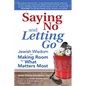 Saying No and Letting Go: Jewish Wisdom on Making Room for What Matters Most - Hardcover