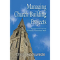 Managing Church Building Projects: Perspectives from My 25 Years of Volunteer Work - Paperback