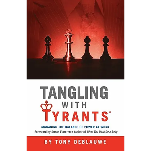 Tangling with Tyrants: Managing the Balance of Power at Work: Effective Communication and Behavior Management for the Toxic Workplace Bad Boss, Bad Ma - Paperback