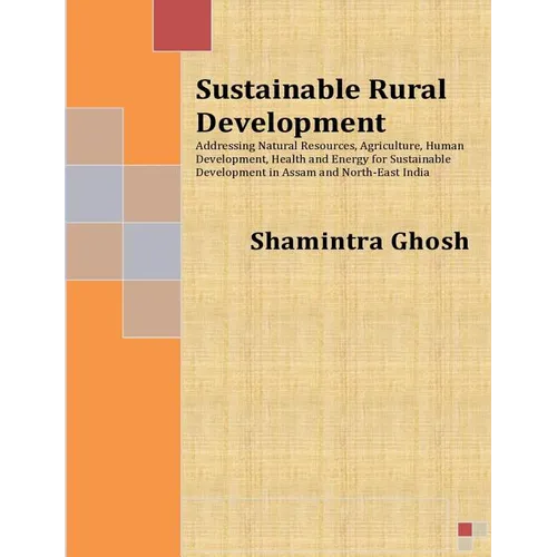 Sustainable Rural Development: Addressing Natural Resources, Agriculture, Human Development, Health and Energy for Sustainable Development in Assam a - Paperback