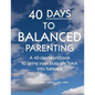 40-Days to Balanced Parenting: How to Bring Your Busy Life Back into Balance - Paperback