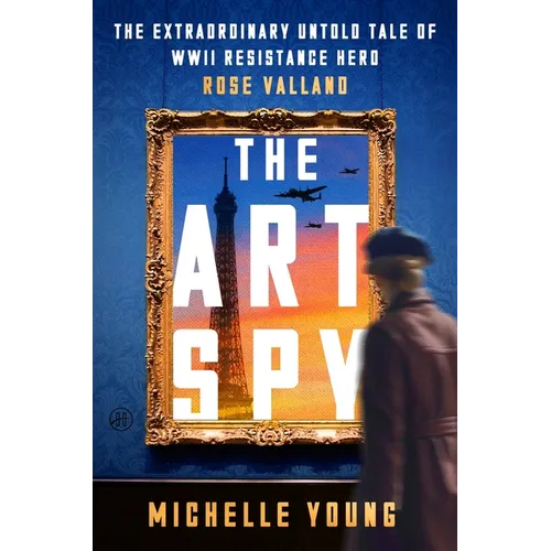 The Art Spy: The Extraordinary Untold Tale of WWII Resistance Hero Rose Valland - Hardcover