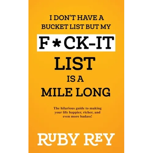 I Don't Have a Bucket List but My F*ck-it List is a Mile Long: The hilarious guide to making your life happier, richer, and even more badass! - Paperback