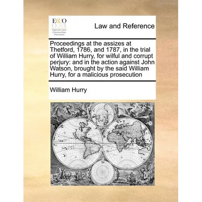 Proceedings at the Assizes at Thetford, 1786, and 1787, in the Trial of William Hurry, for Wilful and Corrupt Perjury: And in the Action Against John - Paperback