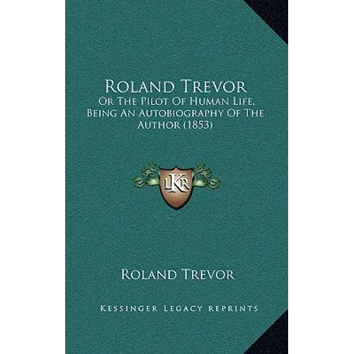 Roland Trevor: Or The Pilot Of Human Life, Being An Autobiography Of The Author (1853) - Hardcover