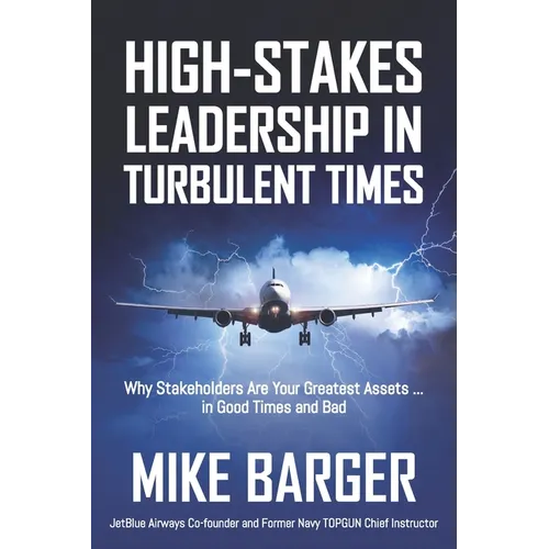 High-Stakes Leadership in Turbulent Times: Why Stakeholders Are Your Greatest Assets ... in Good Times and Bad - Paperback
