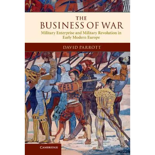 The Business of War: Military Enterprise and Military Revolution in Early Modern Europe - Hardcover