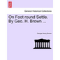 On Foot Round Settle. by Geo. H. Brown ... - Paperback