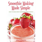 Smoothie Making Made Simple: How to Make Great Smoothies From Scratch - Paperback