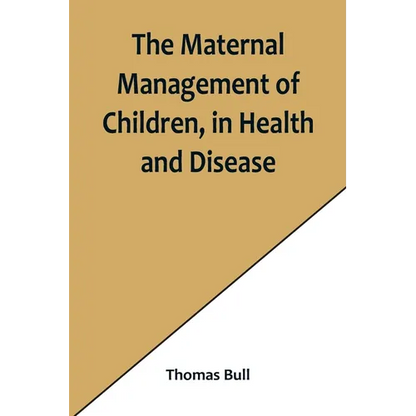 The Maternal Management of Children, in Health and Disease - Paperback