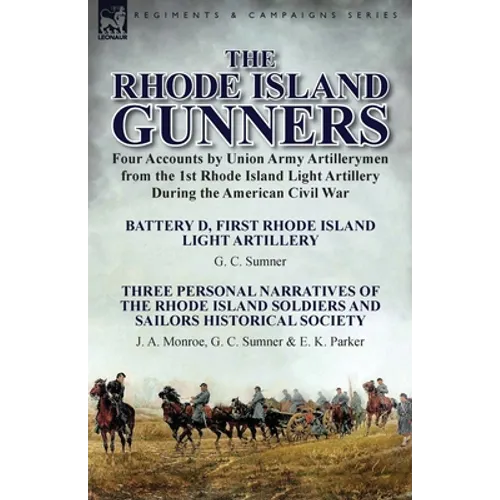 The Rhode Island Gunners: Four Accounts by Union Army Artillerymen from the 1st Rhode Island Light Artillery During the American Civil War-Battery D, - Paperback