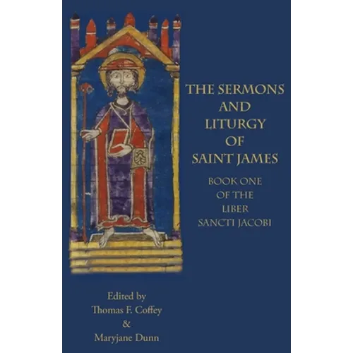 The Sermons and Liturgy of Saint James: Book I of the Liber Sancti Jacobi - Paperback