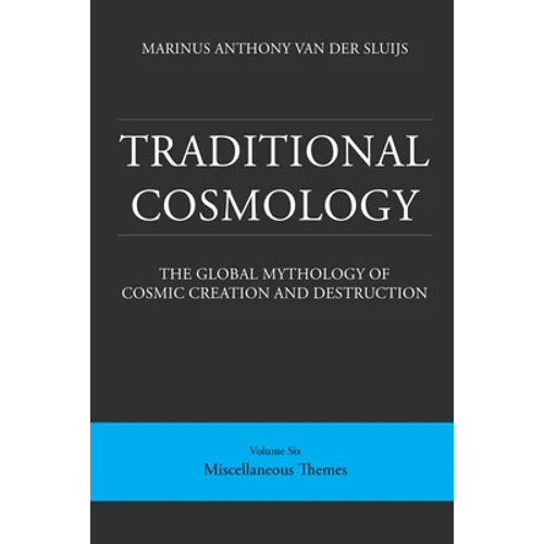 Traditional Cosmology (6); The Global Mythology of Cosmic Creation and Destruction; volume: Miscellaneous Themes - Paperback
