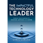 The Impactful Technology Leader: Pursue Your Purpose To Innovate, Motivate and Inspire - Paperback