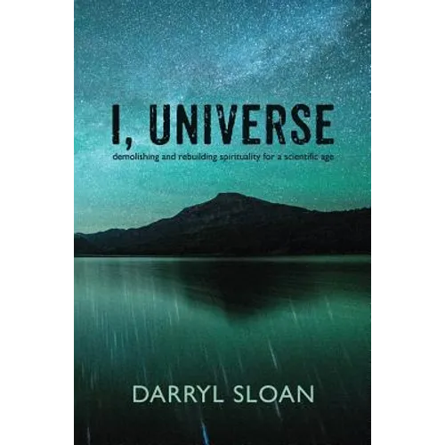 I, Universe: Demolishing and Rebuilding Spirituality for a Scientific Age - Paperback