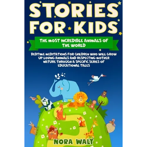 Stories for Kids The Most Incredible Animals of the World: Bedtime Meditations for Children Who Will Grow Up Loving Animals and Respecting Mother Natu - Paperback
