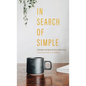 In Search of Simple: Field Notes from Near and Far on Slow Living - Hardcover