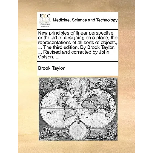 New Principles of Linear Perspective: Or the Art of Designing on a Plane, the Representations of All Sorts of Objects, ... the Third Edition. by Brook - Paperback