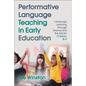 Performative Language Teaching in Early Education: Language Learning Through Drama and the Arts for Children 3-7 - Hardcover