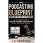 The Podcasting Blueprint: Unveiling Your Voice To The World - Hardcover