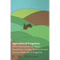 Agricultural Irrigation - With Information on Water Quantities, Sewage, Reservoirs and Various Methods of Irrigation - Paperback