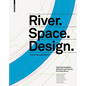 River.Space.Design: Planning Strategies, Methods and Projects for Urban Rivers. Third and Enlarged Edition - Hardcover