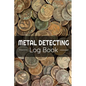 Metal Detecting Log Book: Keep Track of your Metal Detecting Statistics & Improve your Skills Gift for Metal Detectorist and Coin Whisperer - Paperback