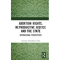 Abortion Rights, Reproductive Justice and the State: International Perspectives - Hardcover