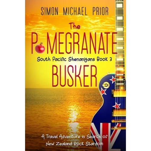 The Pomegranate Busker: A Travel Adventure in Search of New Zealand Rock Stardom - Paperback
