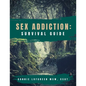 Sex Addiction Survival Guide: A Practical Workbook for Reconnecting to Yourself and Others - Paperback