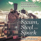 Steam, Steel and Spark: The People and Power Behind the Industrial Revolution - Paperback