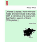 Oriental Carpets. How They Are Made and Conveyed to Europe. with a Narrative of a Journey to the East in Search of Them. [With Plates.] - Paperback