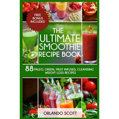 Smoothies: Weight Loss Smoothies: The Ultimate Smoothie Recipe Book - Paperback