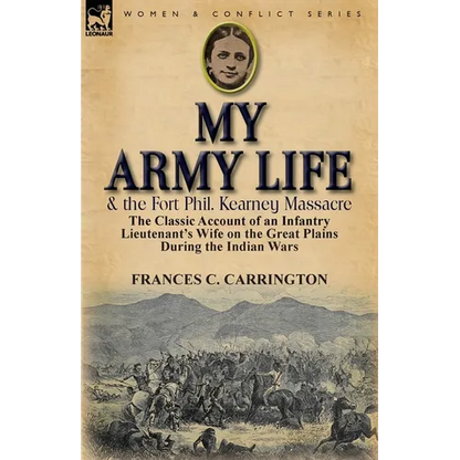 My Army Life and the Fort Phil. Kearney Massacre: The Classic Account of an Infantry Lieutenant's Wife on the Great Plains During the Indian Wars - Paperback