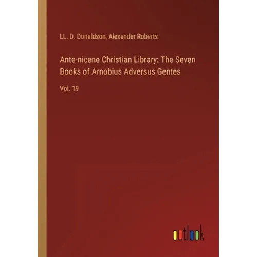Ante-nicene Christian Library: The Seven Books of Arnobius Adversus Gentes: Vol. 19 - Paperback