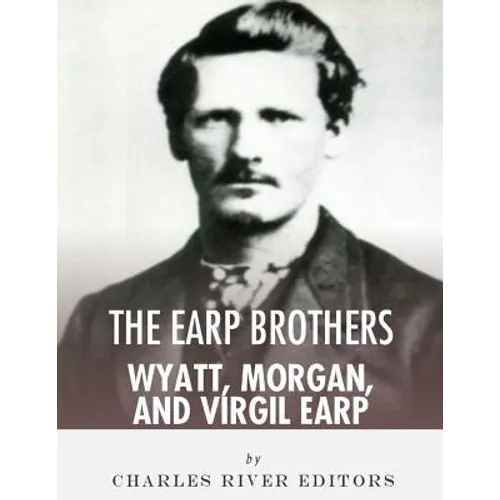 The Earp Brothers: Wyatt, Virgil and Morgan Earp - Paperback