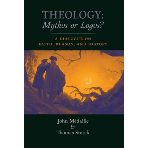 Theology: Mythos or Logos?: A Dialogue on Faith, Reason, and History - Hardcover
