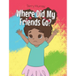 Where Did My Friends Go? - Hardcover
