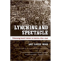 Lynching and Spectacle: Witnessing Racial Violence in America, 1890-1940 - Paperback