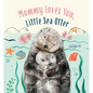 Mommy Loves You, Little Sea Otter: A Board Book - Board Book