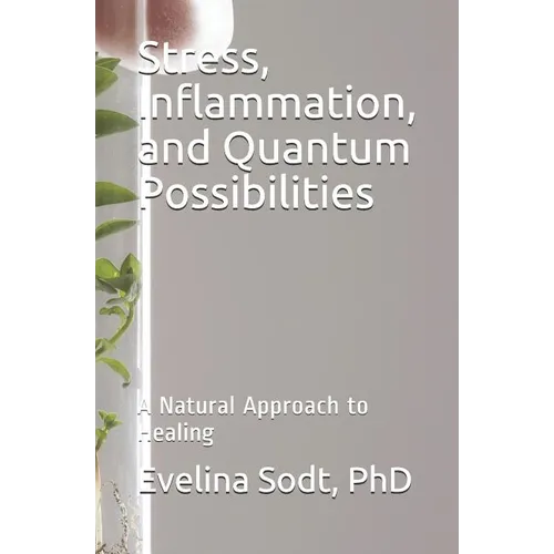 Stress, Inflammation, and Quantum Possibilities: A Natural Approach to Healing - Paperback