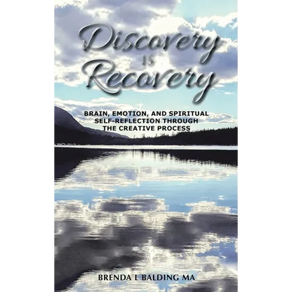 Discovery Is Recovery: Brain, Emotion, and Spiritual Self-Reflection Through the Creative Process - Hardcover