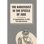 The Narcissist In The Epistle Of Jude: A Commentary To Rid The Narcissism: Book Of Jude Commentary - Paperback